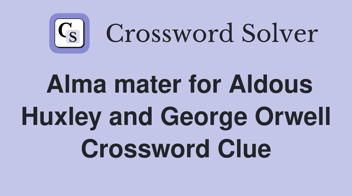 Alma mater for Aldous Huxley and Orwell Crossword Clue Answers